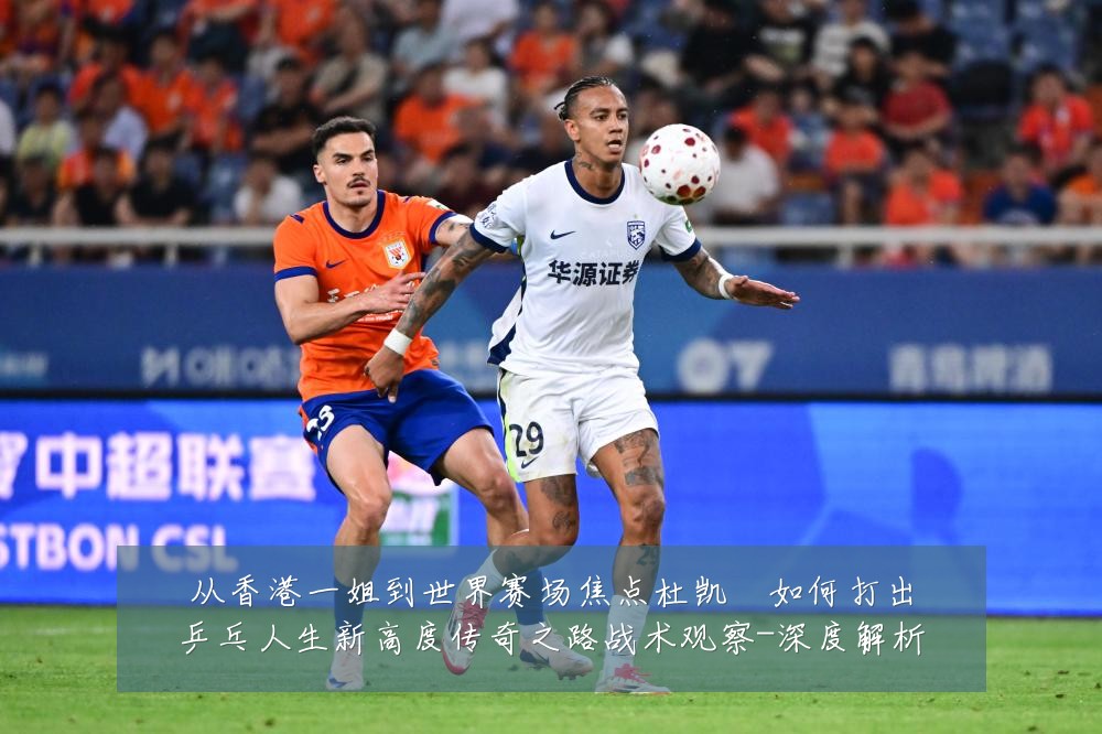 从香港一姐到世界赛场焦点杜凯琹如何打出乒乓人生新高度传奇之路战术观察-深度解析