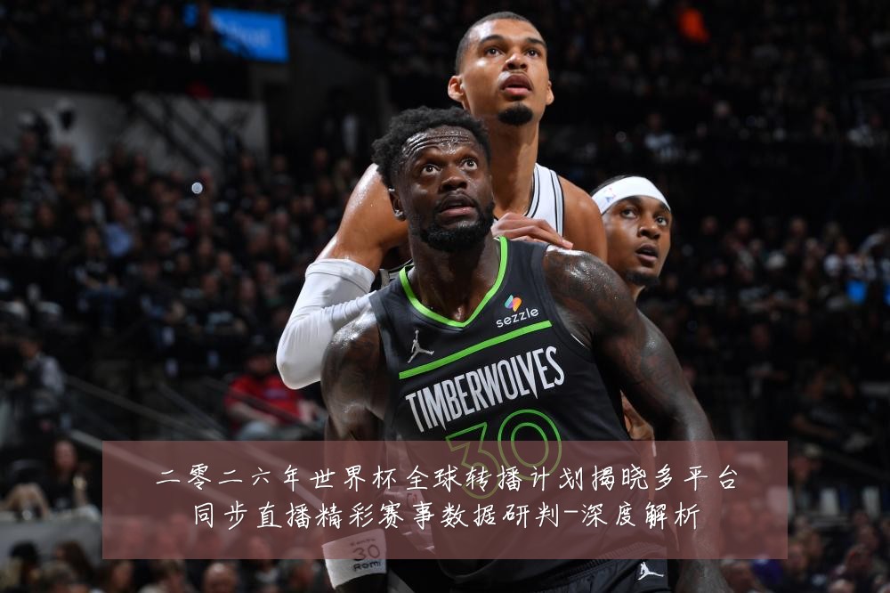 二零二六年世界杯全球转播计划揭晓多平台同步直播精彩赛事数据研判-深度解析