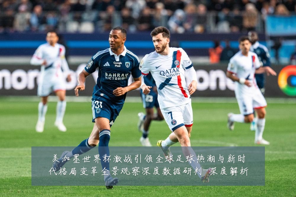 美加墨世界杯激战引领全球足球热潮与新时代格局变革全景观察深度数据研判-深度解析